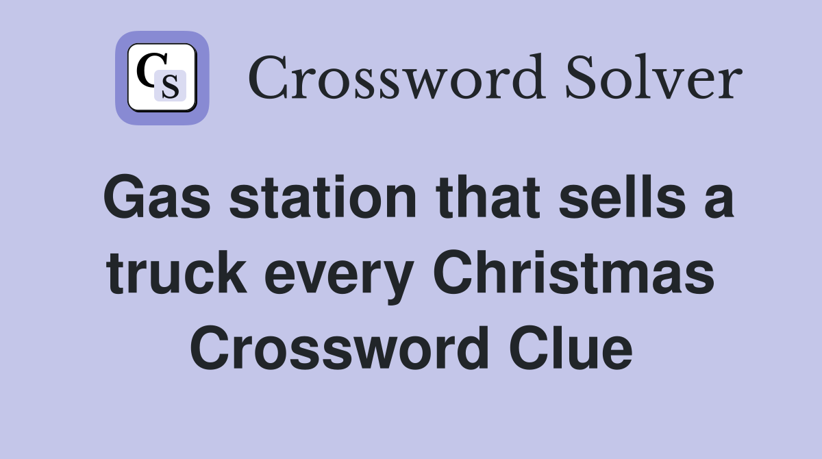 Gas station that sells a truck every Christmas Crossword Clue