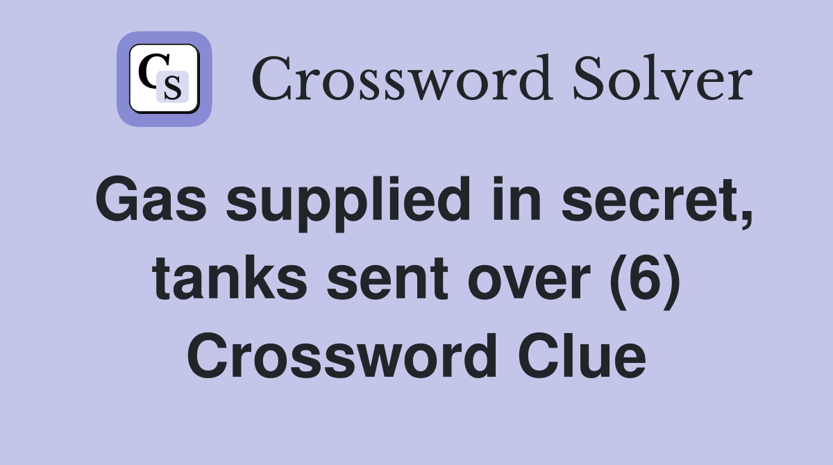Gas supplied in secret, tanks sent over (6) Crossword Clue