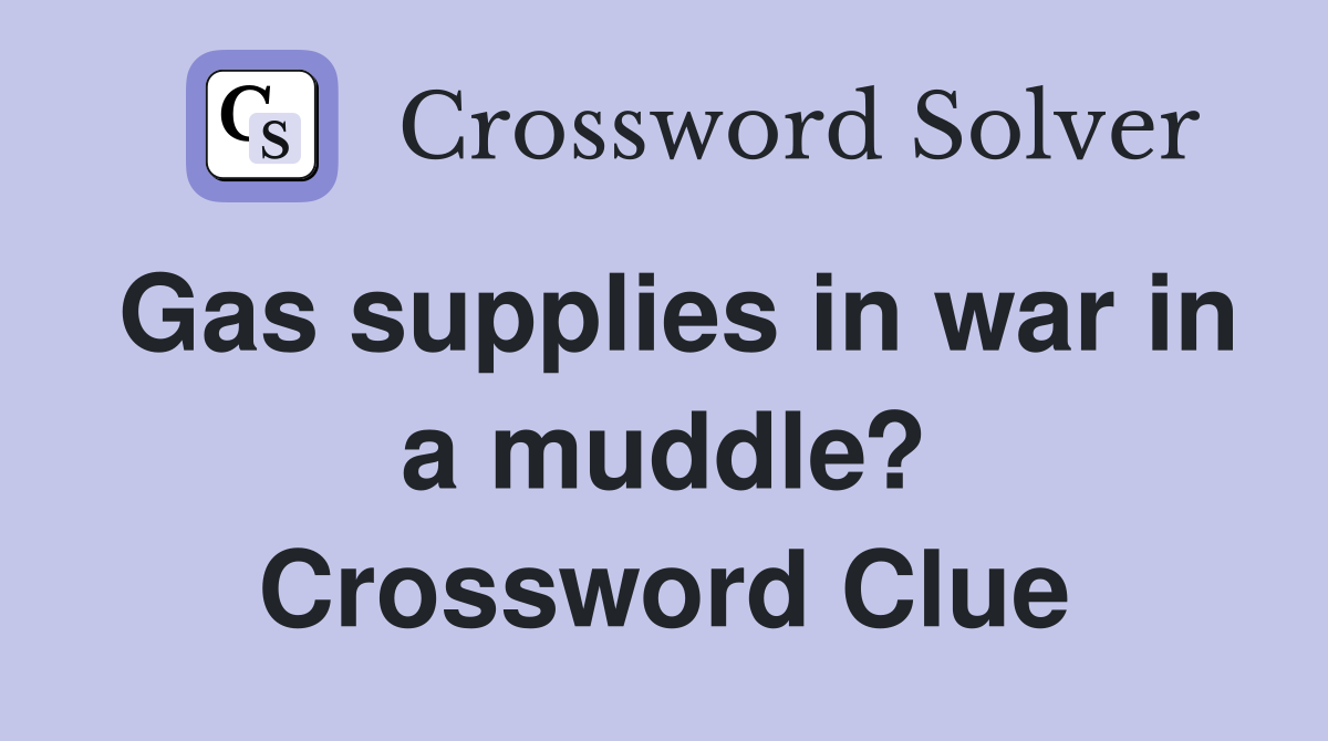Gas supplies in war in a muddle? Crossword Clue