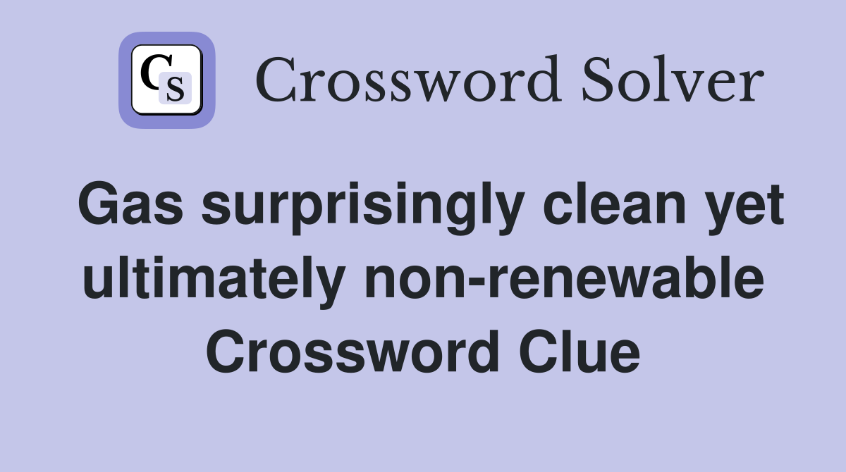 Gas surprisingly clean yet ultimately non-renewable Crossword Clue