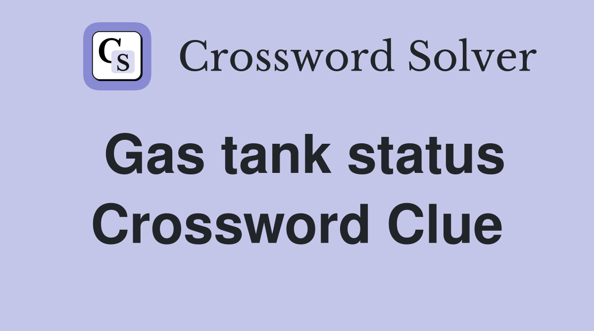 Gas tank status Crossword Clue