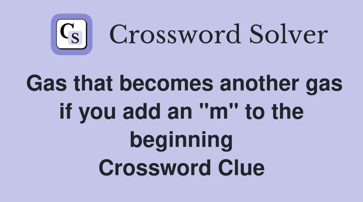 Gas that becomes another gas if you add an "m" to the beginning Crossword Clue