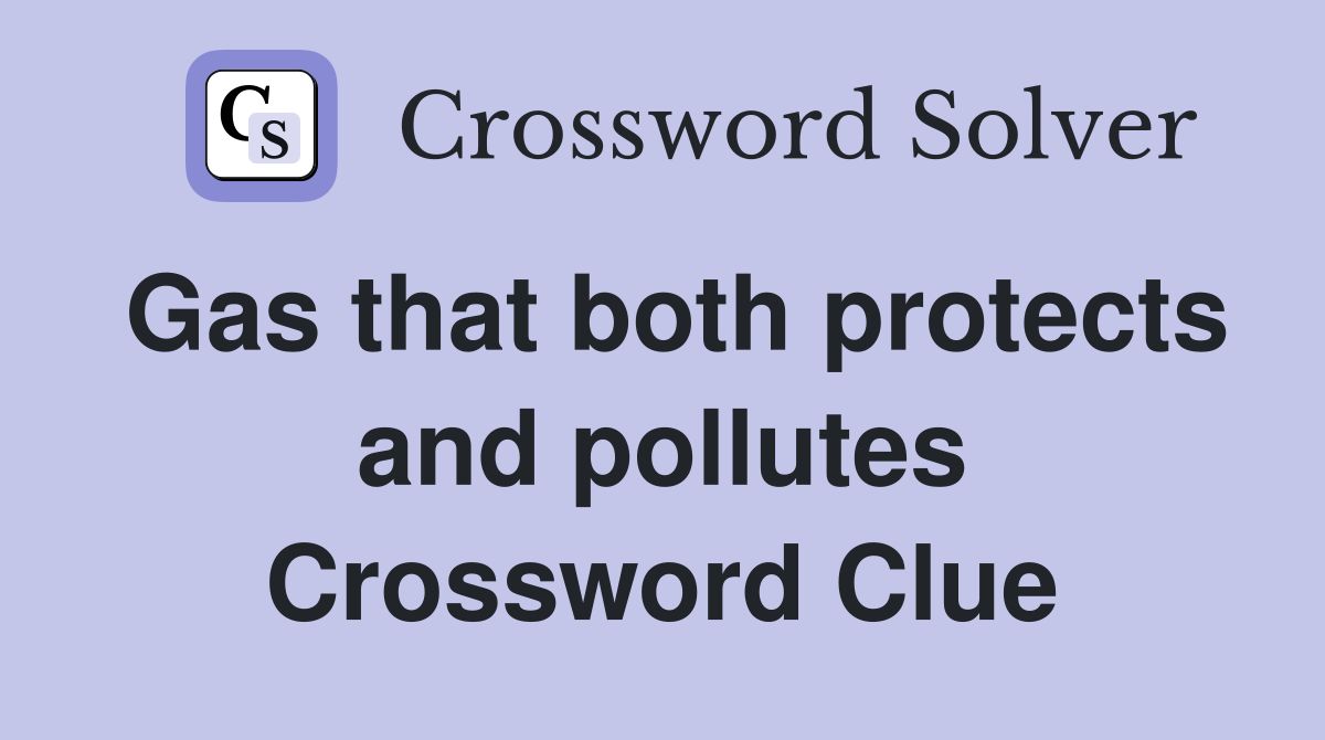 Gas that both protects and pollutes Crossword Clue