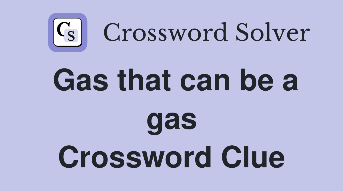 Gas that can be a gas Crossword Clue