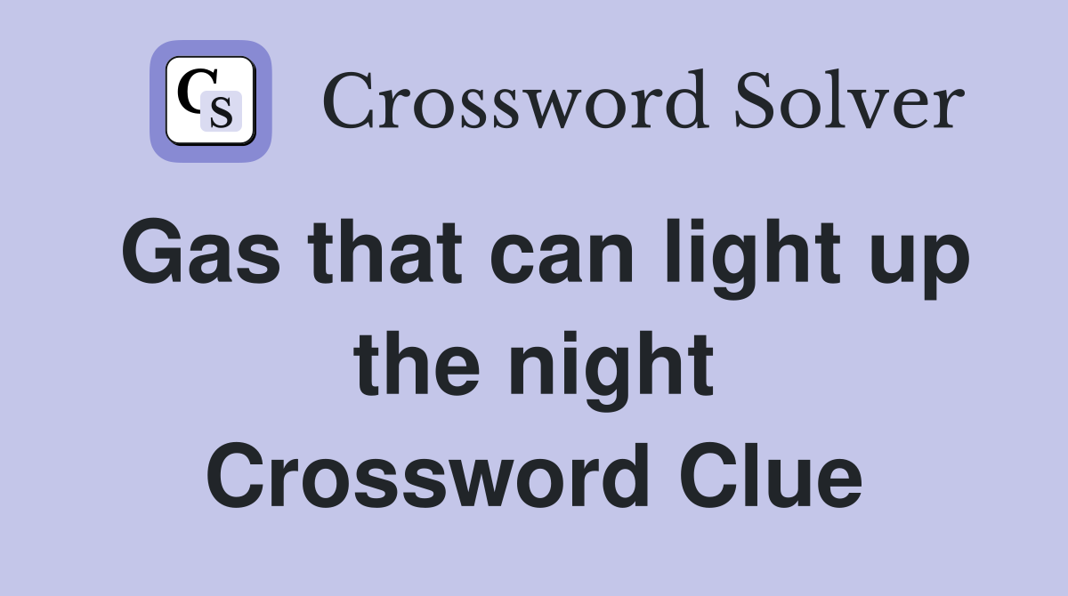 Gas that can light up the night Crossword Clue