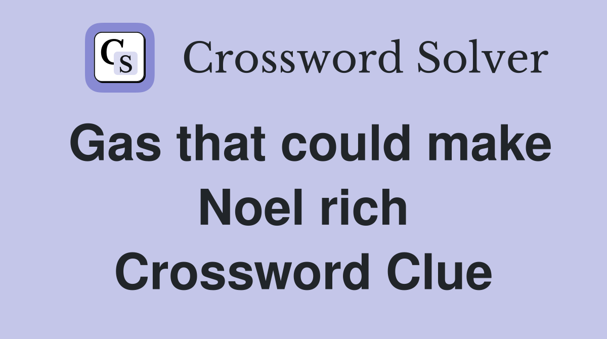 Gas that could make Noel rich Crossword Clue