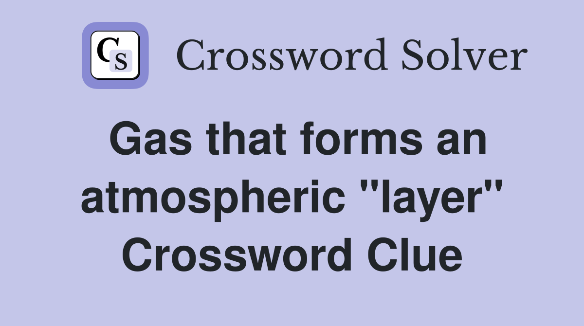 Gas that forms an atmospheric "layer" Crossword Clue