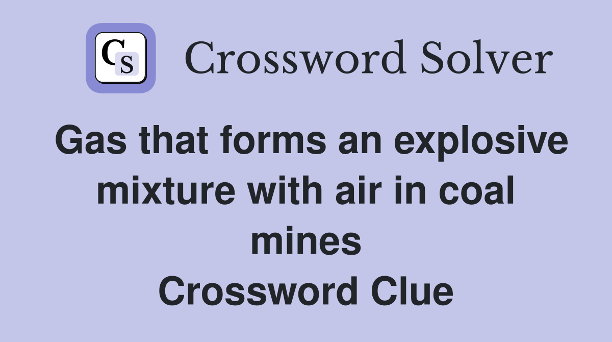 Gas that forms an explosive mixture with air in coal mines Crossword Clue
