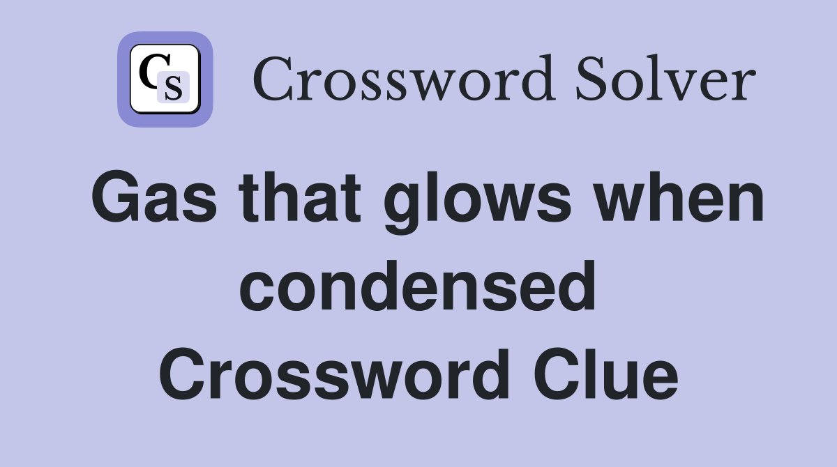 Gas that glows when condensed Crossword Clue