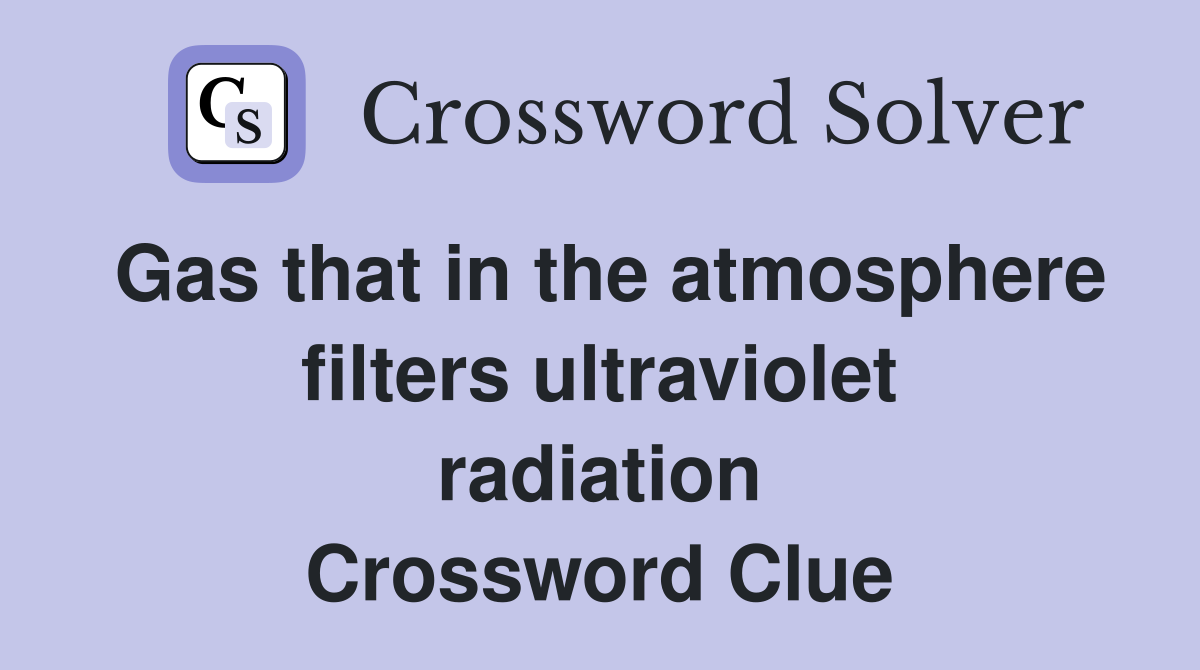 Gas that in the atmosphere filters ultraviolet radiation Crossword Clue