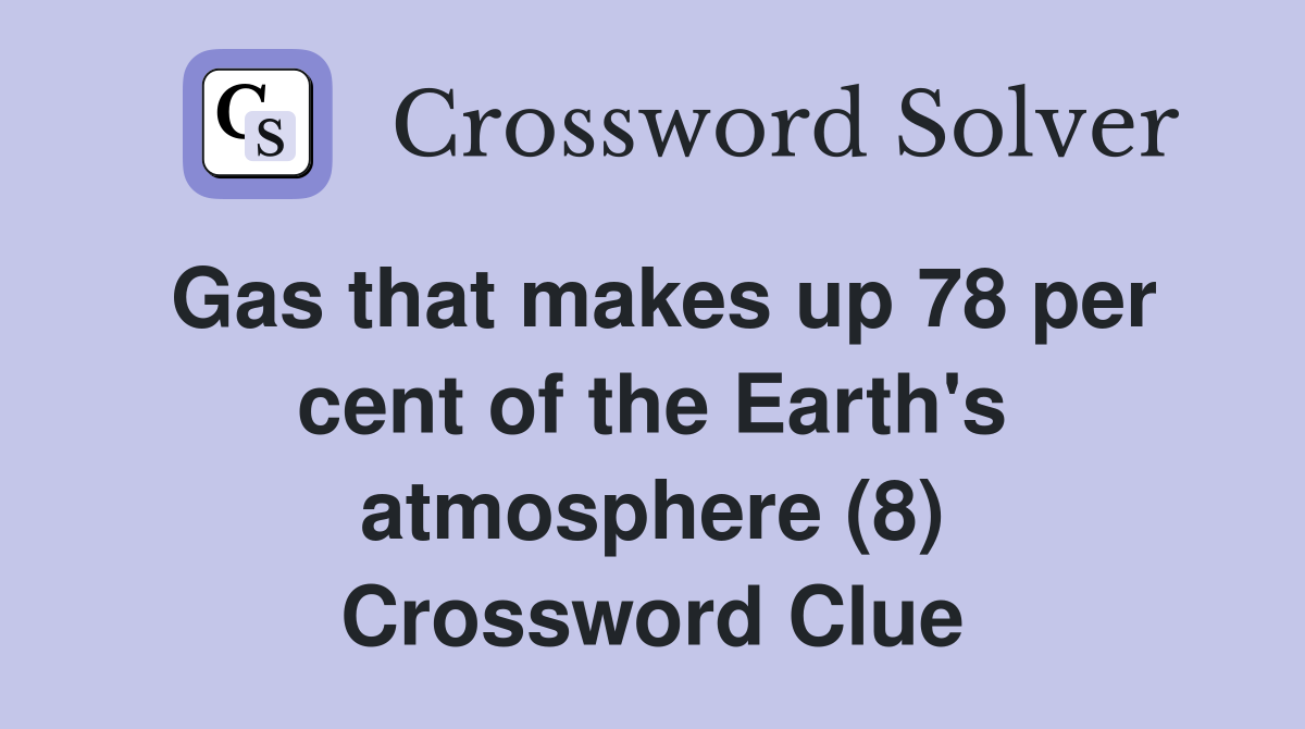Gas that makes up 78 per cent of the Earth's atmosphere (8) Crossword Clue