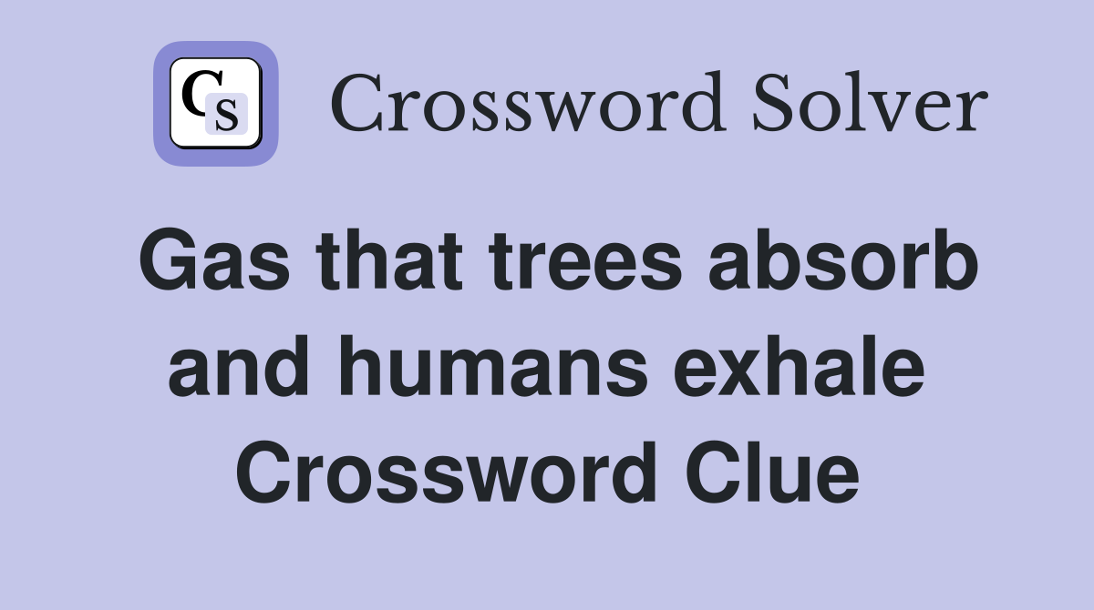 Gas that trees absorb and humans exhale Crossword Clue