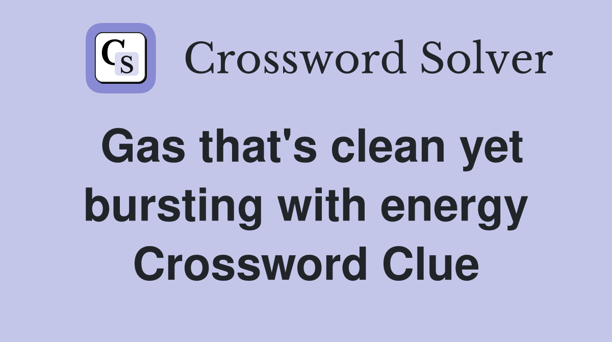 Gas that's clean yet bursting with energy Crossword Clue