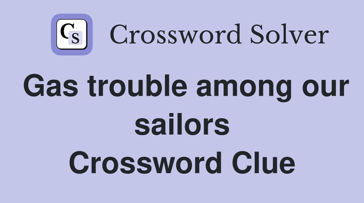 Gas trouble among our sailors Crossword Clue