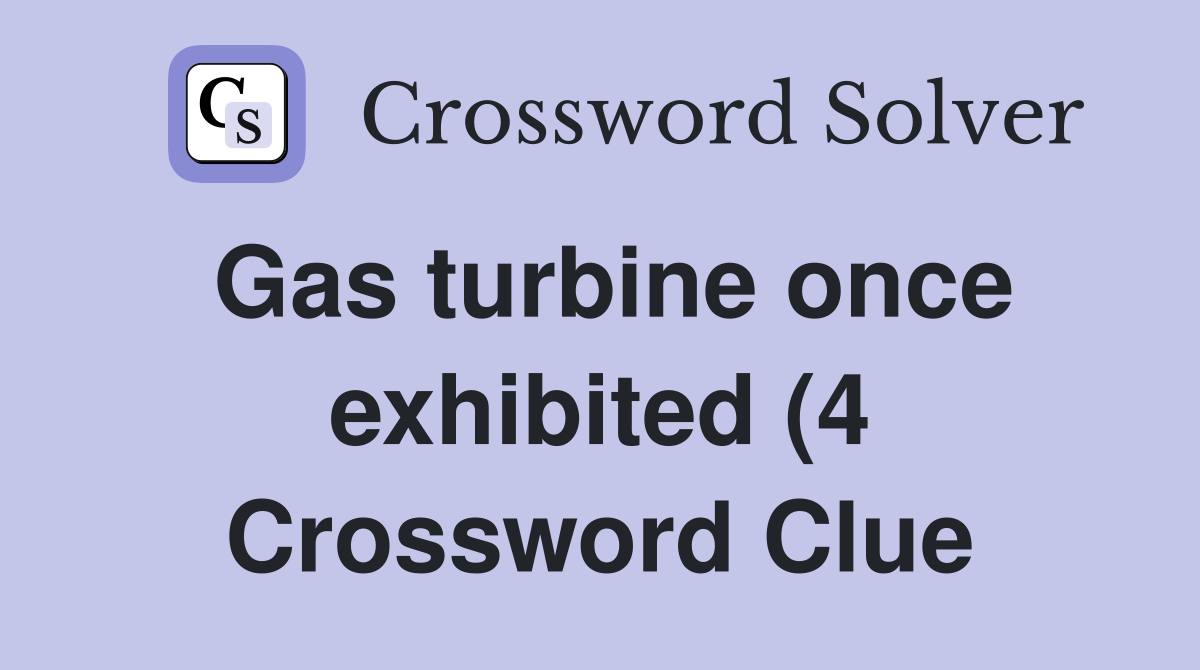 Gas turbine once exhibited (4) Crossword Clue Answers Crossword Solver Gas turbine once exhibited (4) Crossword Clue Answers Crossword Solver