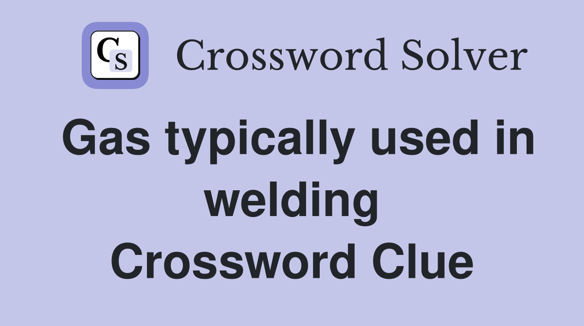 Gas typically used in welding Crossword Clue
