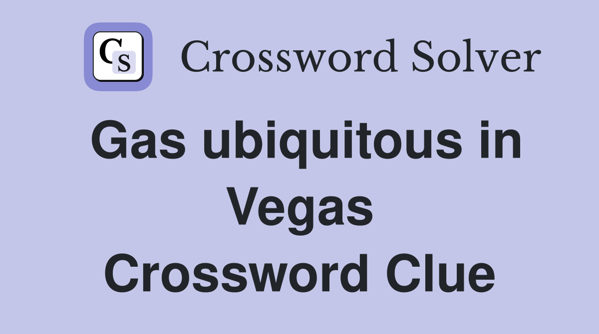 Gas ubiquitous in Vegas Crossword Clue