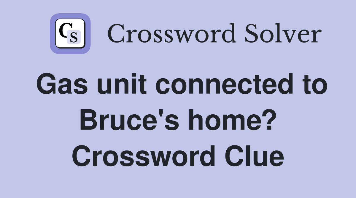 Gas unit connected to Bruce's home? Crossword Clue