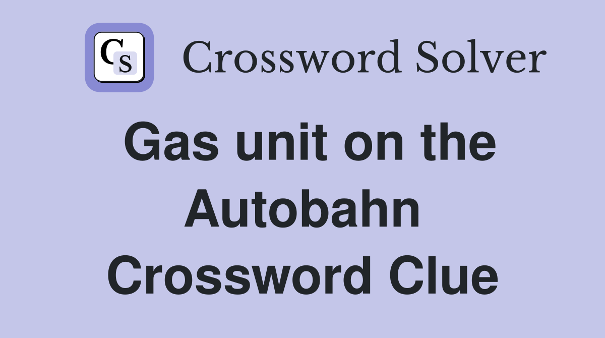 Gas unit on the Autobahn Crossword Clue