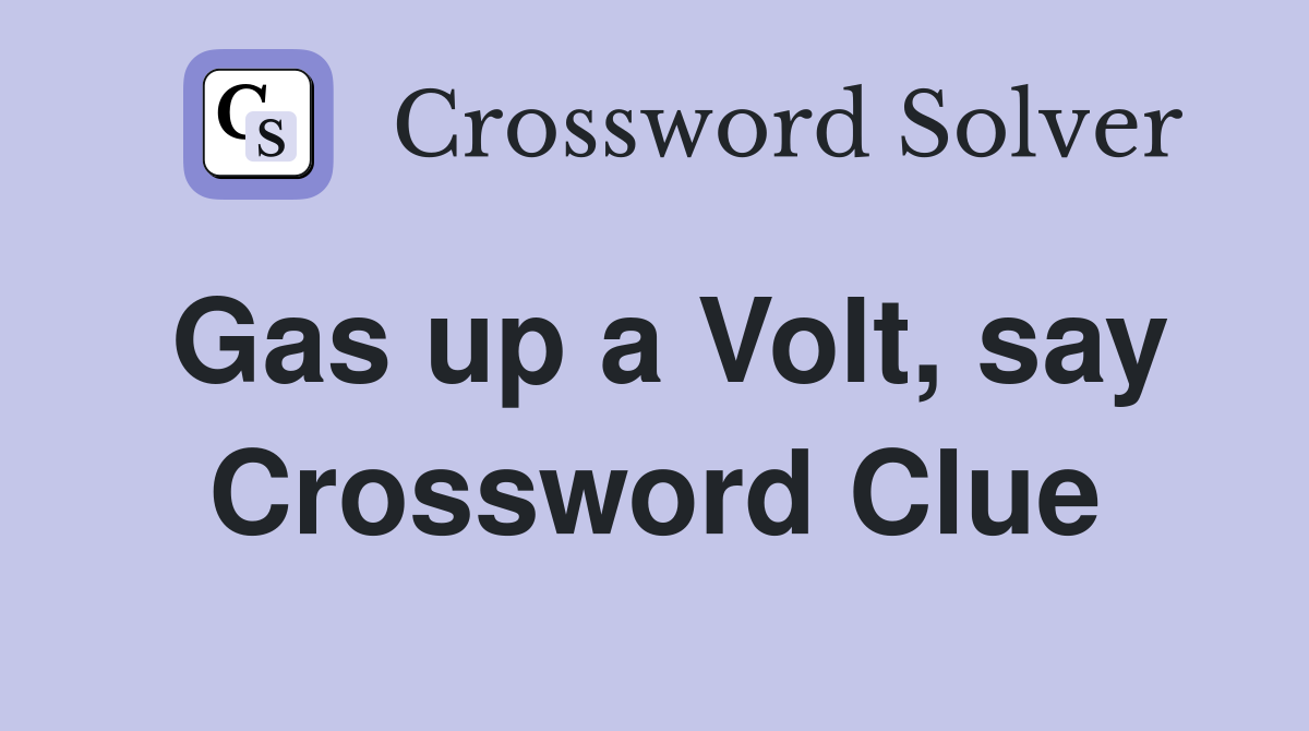 Gas up a Volt, say Crossword Clue