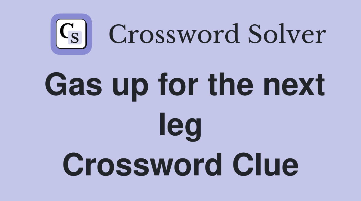 Gas up for the next leg Crossword Clue