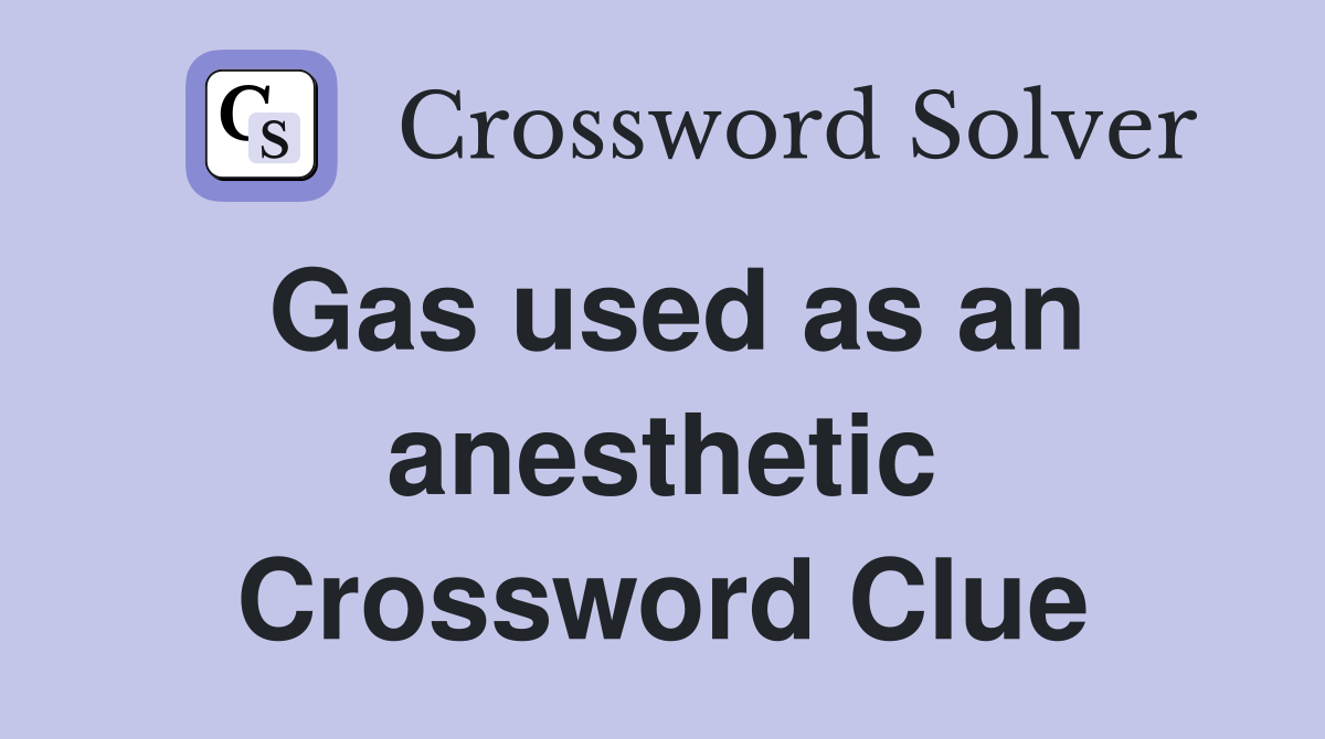 Gas used as an anesthetic Crossword Clue