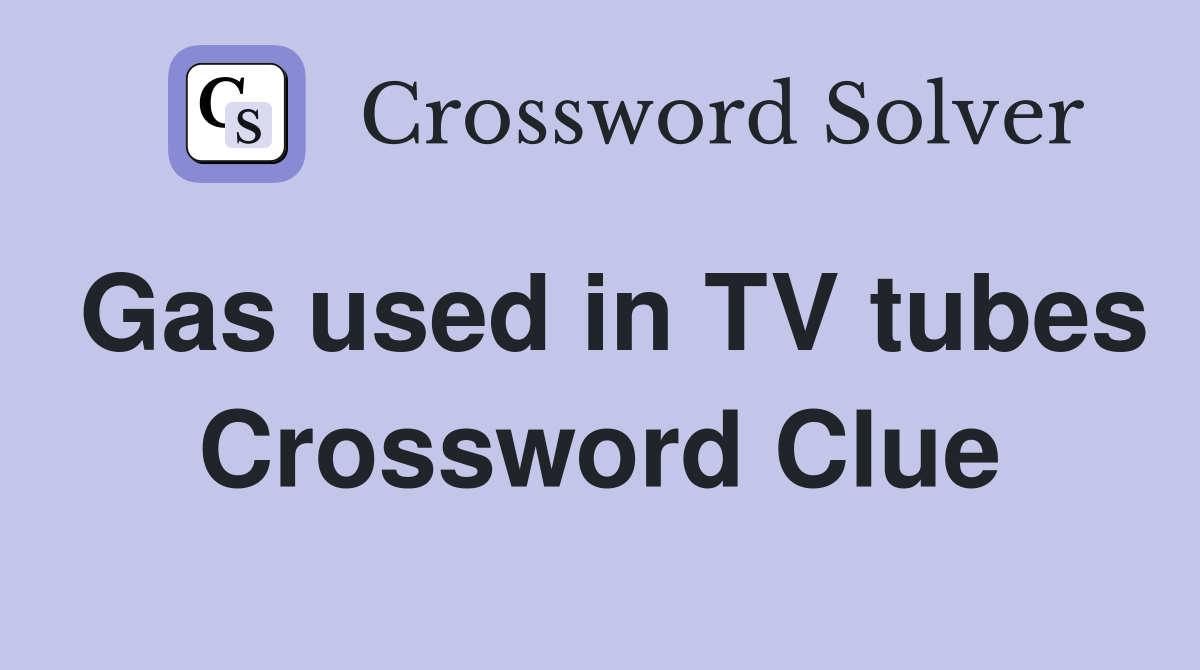 Gas used in TV tubes Crossword Clue