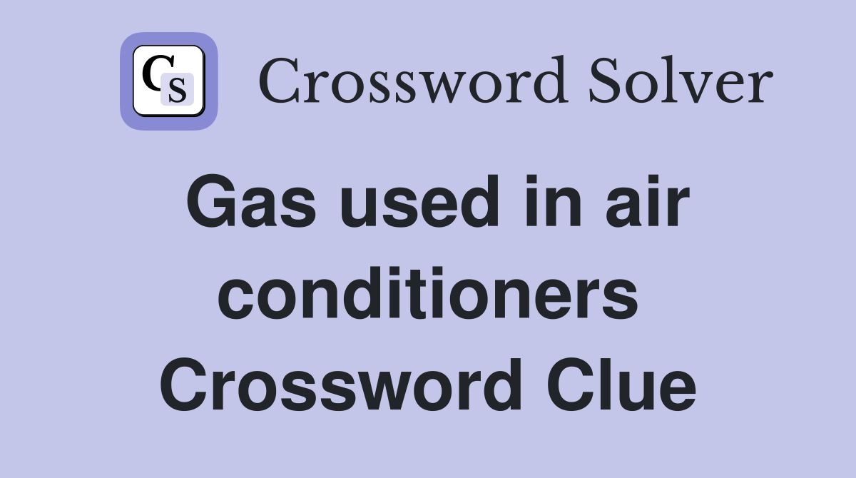 Gas used in air conditioners Crossword Clue