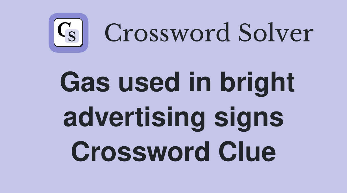 Gas used in bright advertising signs Crossword Clue