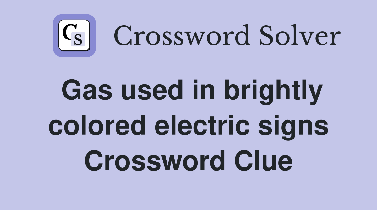 Gas used in brightly colored electric signs Crossword Clue