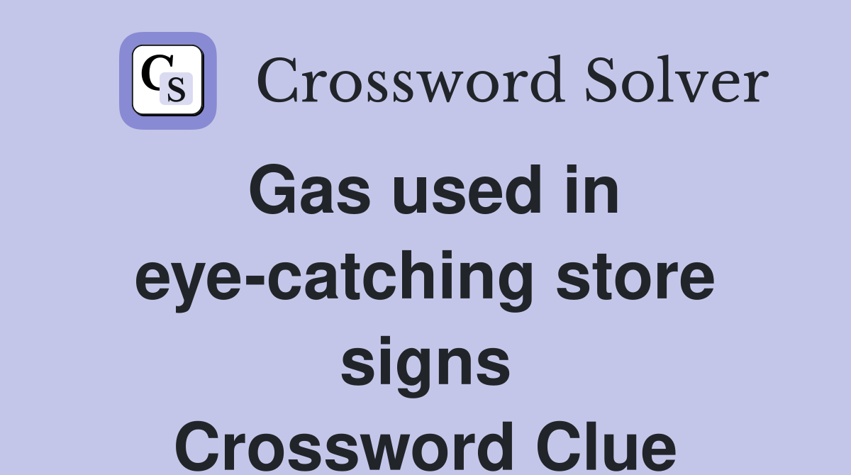 Gas used in eye-catching store signs Crossword Clue