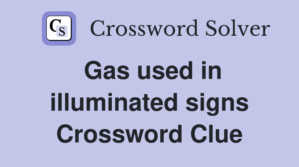 Gas used in illuminated signs Crossword Clue
