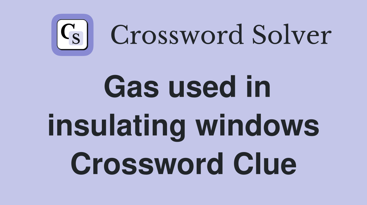 Gas used in insulating windows Crossword Clue