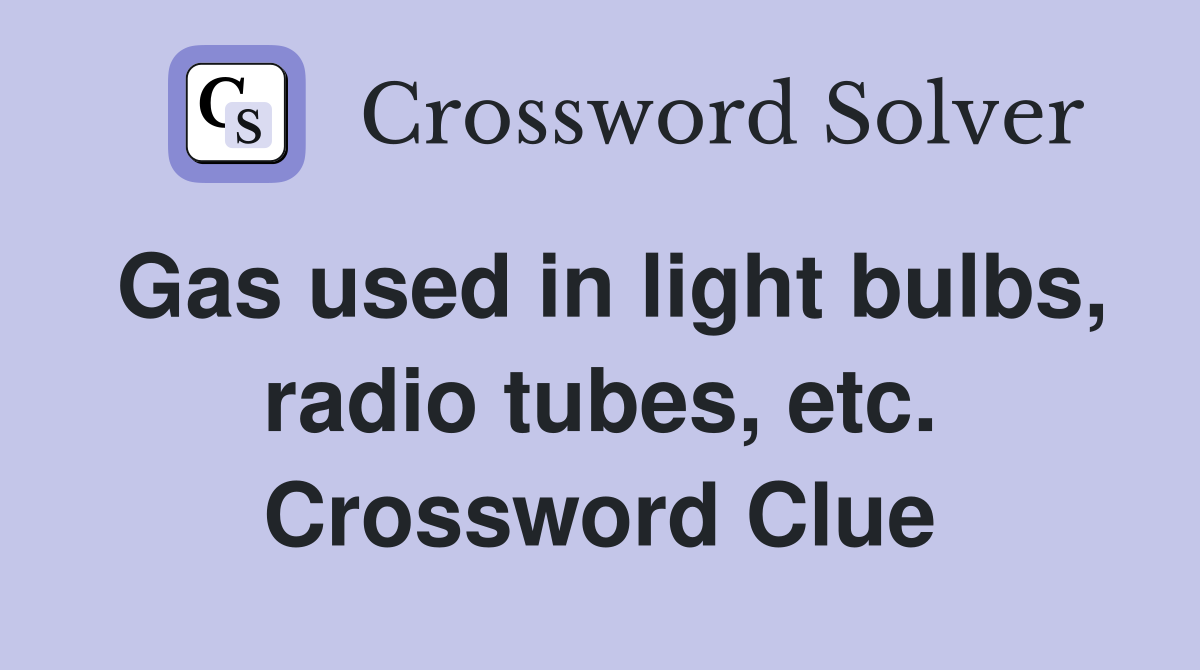 Gas used in light bulbs, radio tubes, etc. Crossword Clue