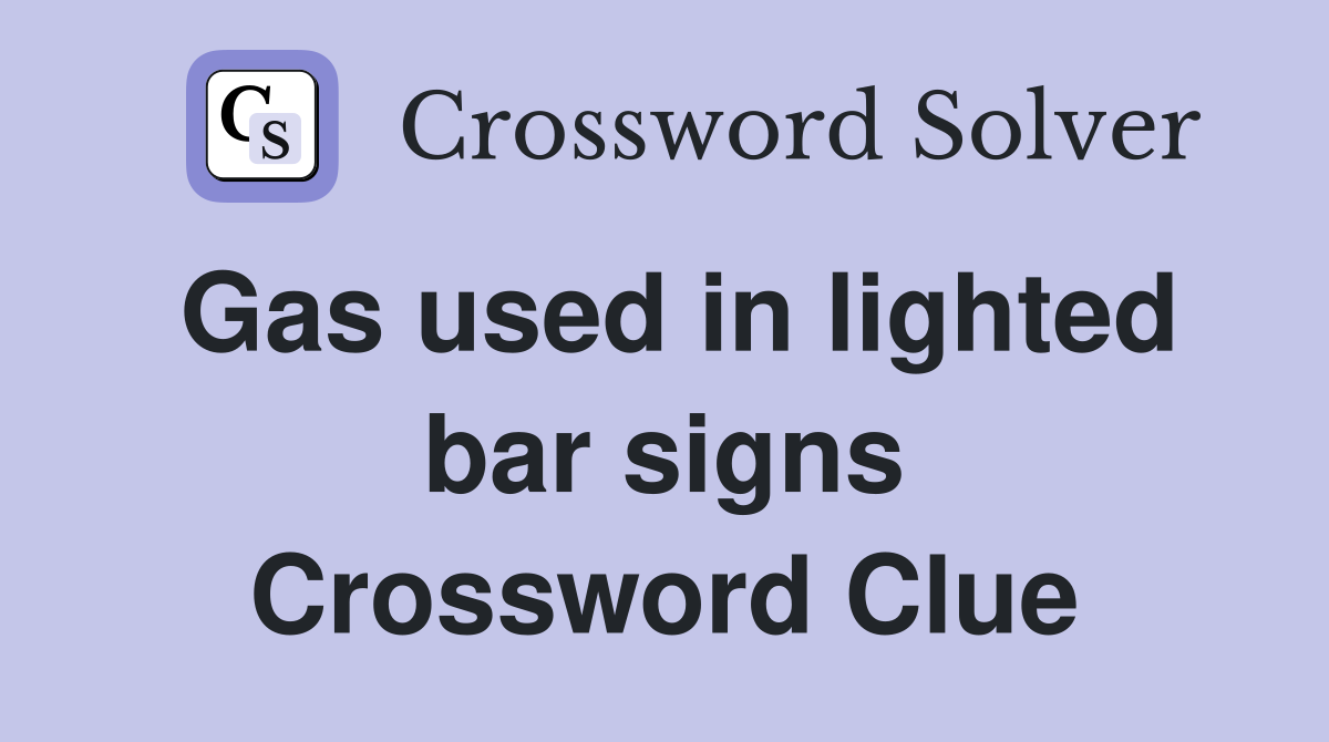 Gas used in lighted bar signs Crossword Clue
