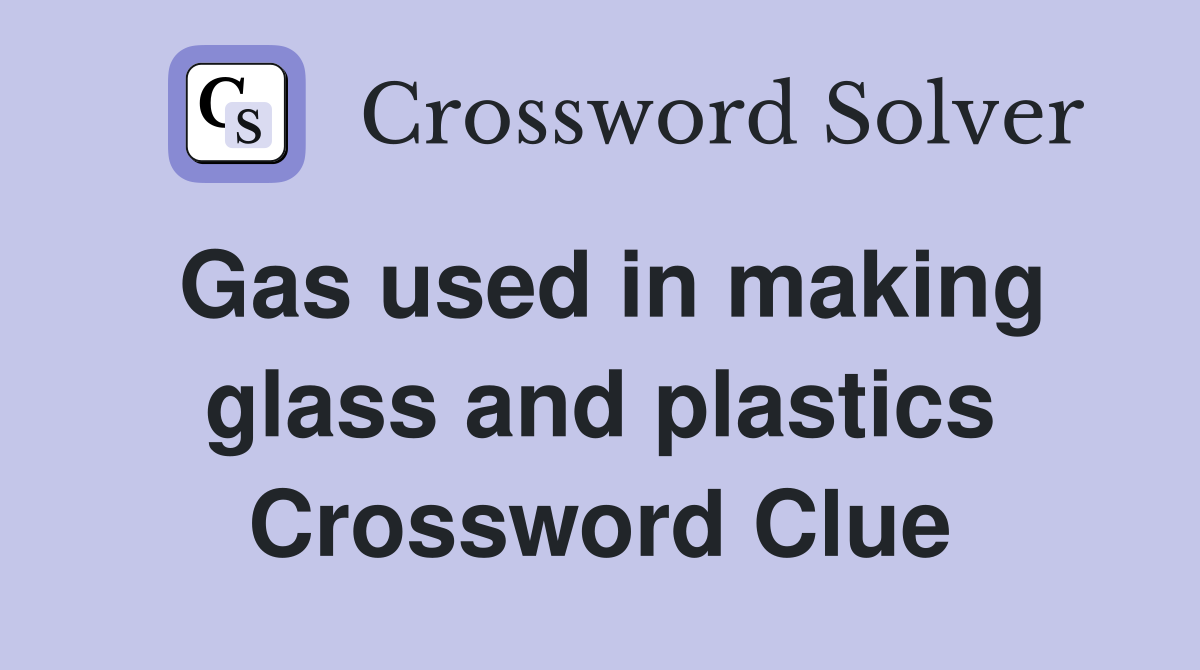 Gas used in making glass and plastics Crossword Clue