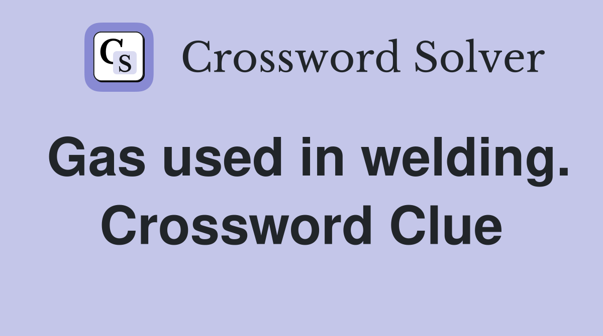 Gas used in welding. Crossword Clue