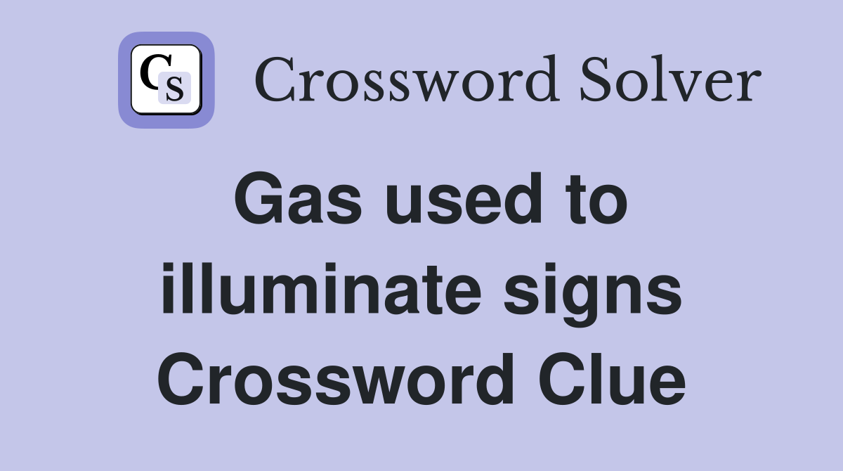 Gas used to illuminate signs Crossword Clue