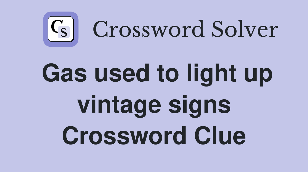 Gas used to light up vintage signs Crossword Clue