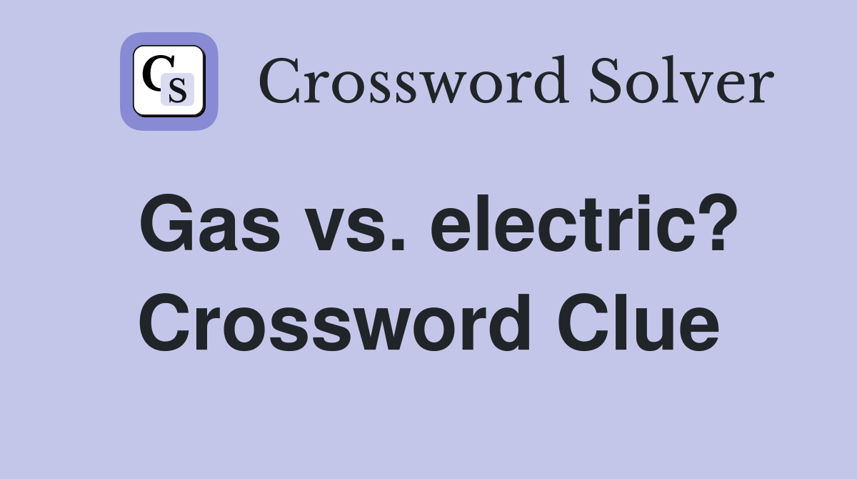 Gas vs. electric? Crossword Clue