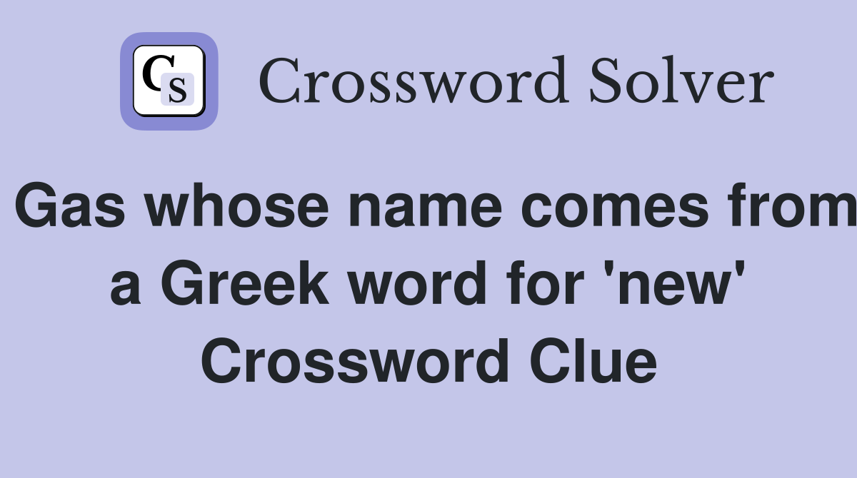 Gas whose name comes from a Greek word for 'new' Crossword Clue