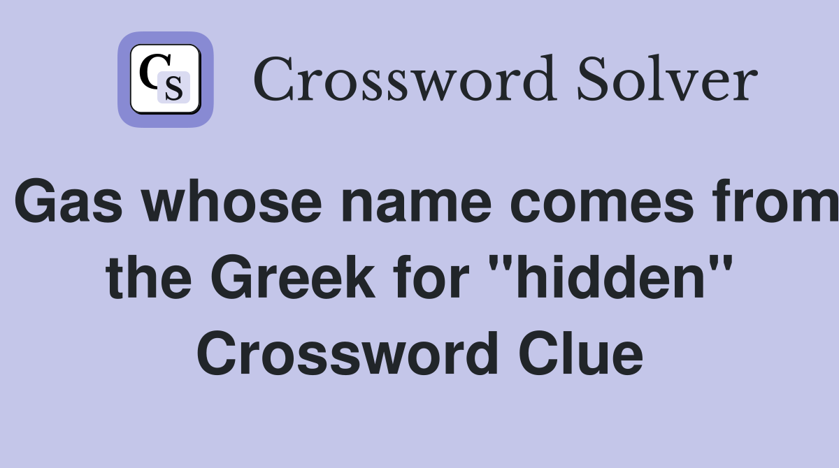 Gas whose name comes from the Greek for "hidden" Crossword Clue