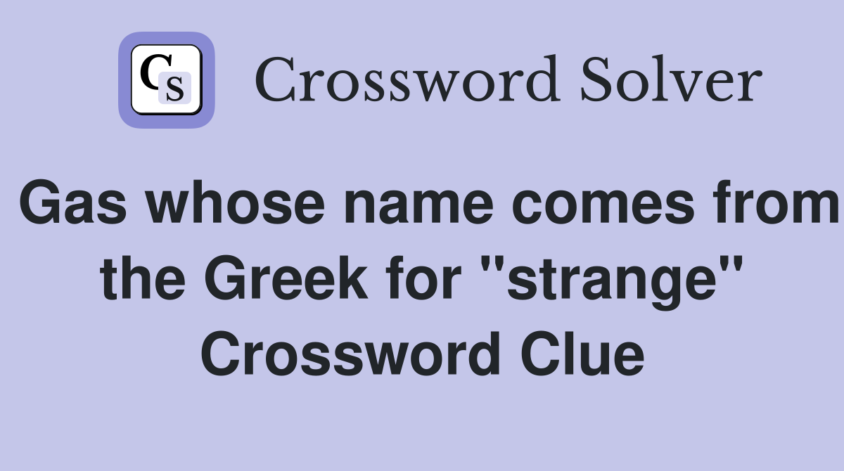 Gas whose name comes from the Greek for "strange" Crossword Clue