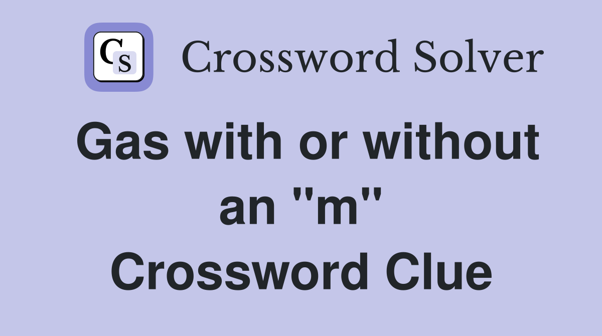 Gas with or without an "m" Crossword Clue