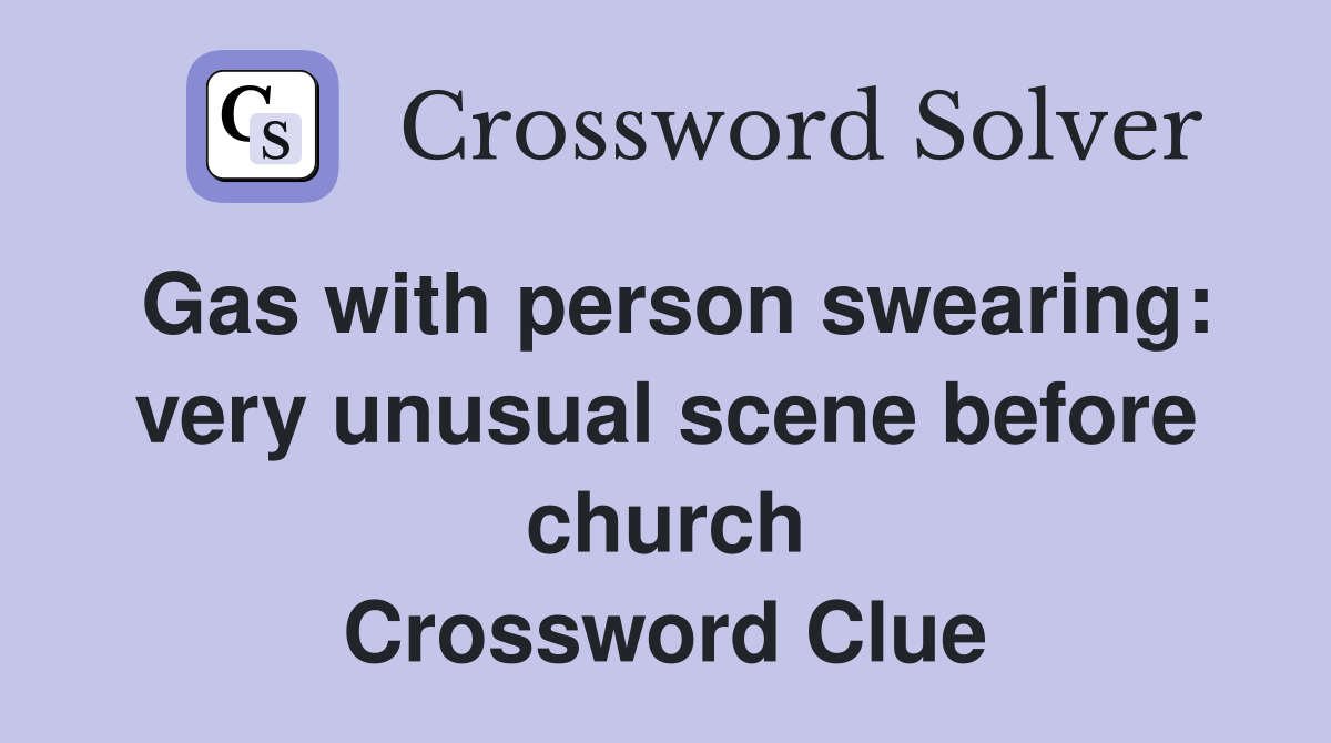 Gas with person swearing: very unusual scene before church Crossword Clue