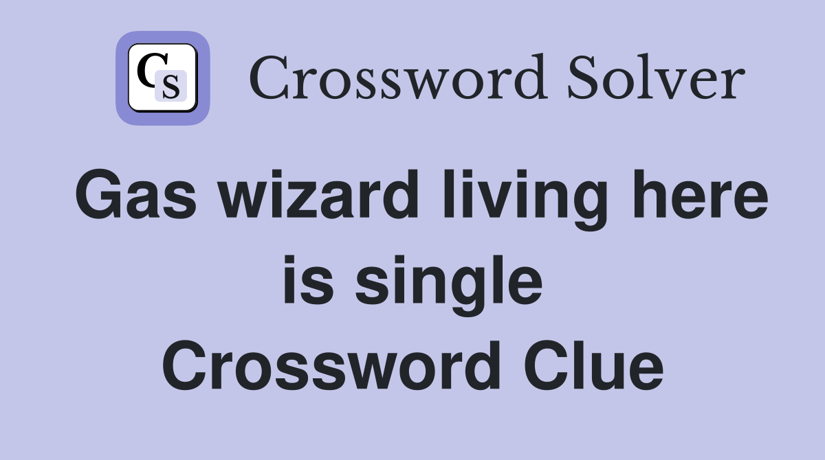 Gas wizard living here is single Crossword Clue
