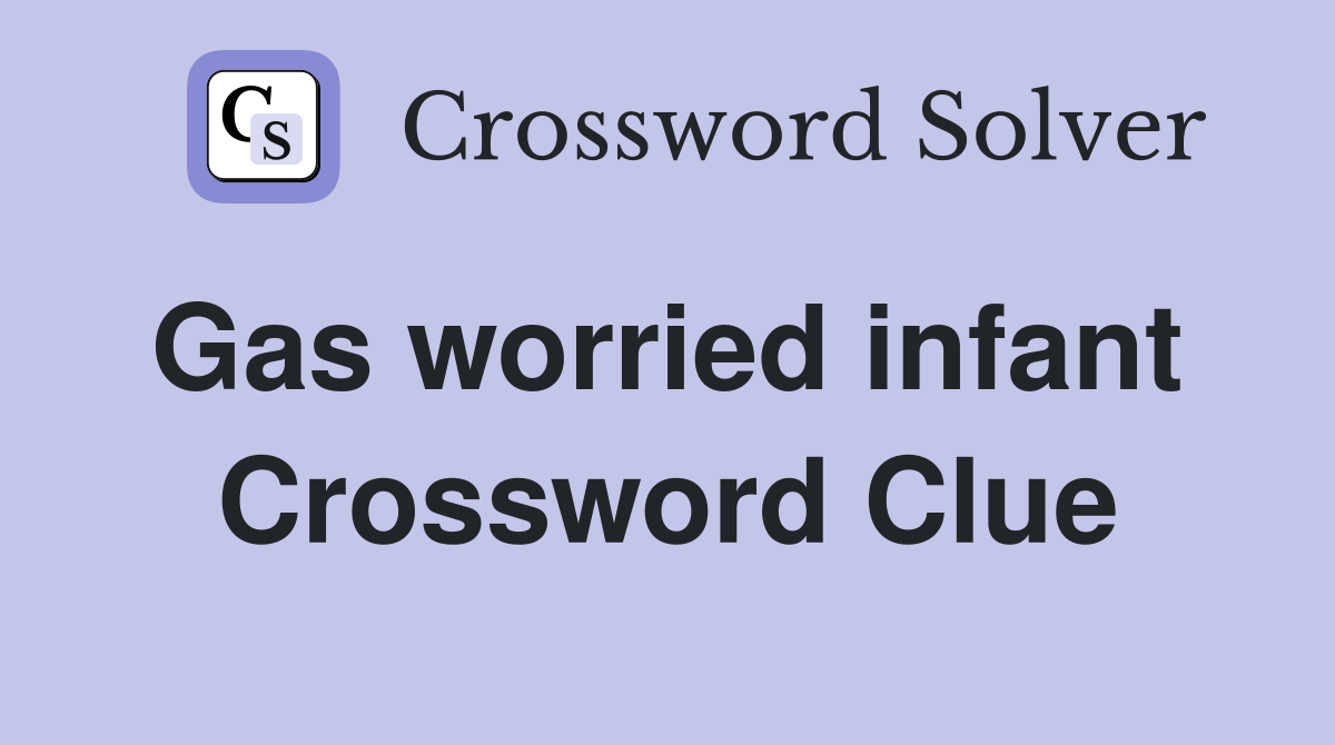 Gas worried infant  Crossword Clue