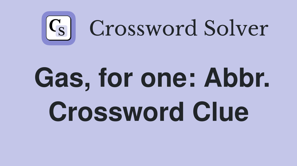 Gas, for one: Abbr. Crossword Clue