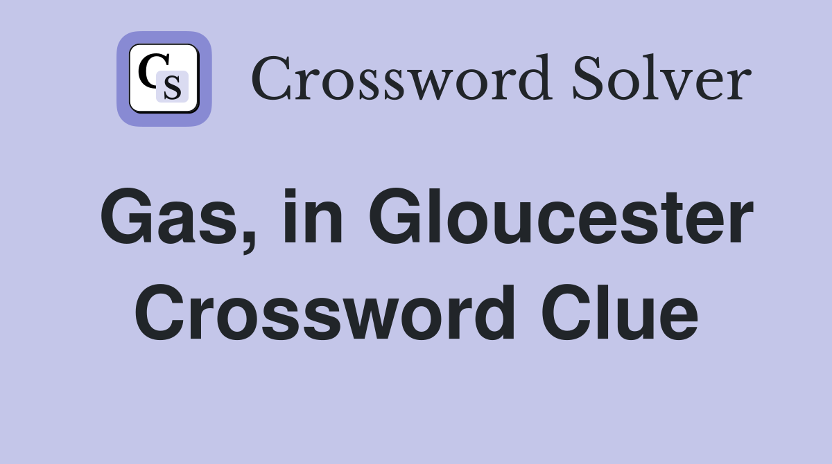 Gas, in Gloucester Crossword Clue