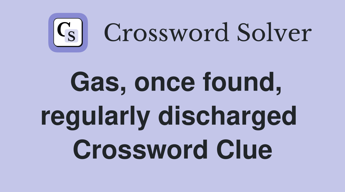 Gas, once found, regularly discharged  Crossword Clue